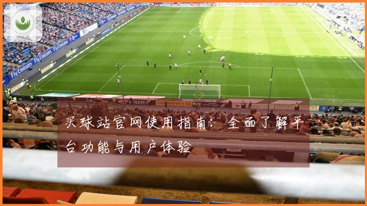 买球站官网使用指南：全面了解平台功能与用户体验