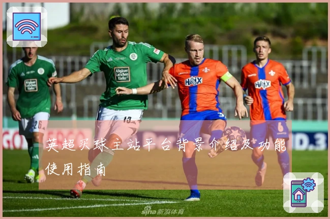 英超买球主站平台背景介绍及功能使用指南